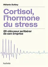 Broschiert Cortisol, l'hormone du stress : 20 clés pour se libérer de son emprise von Mélanie Duféey