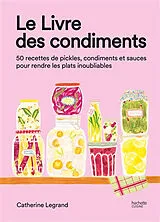 Broschiert Le livre des condiments : 50 recettes de pickles, condiments et sauces pour rendre les plats inoubliables von Catherine Legrand