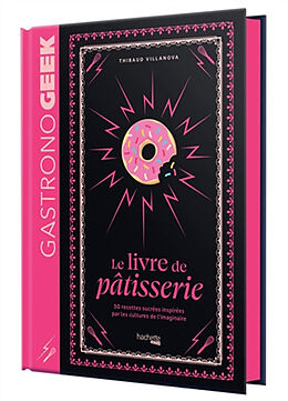 Broché Gastronogeek : le livre de pâtisserie : 50 recettes sucrées inspirées par les cultures de l'imaginaire de Thibaud Villanova