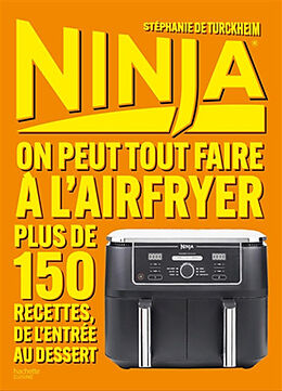 Broché Ninja : on peut tout faire à l'Airfryer : 150 recettes, de l'entrée au dessert de Stéphanie de Turckheim