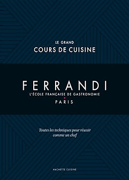 Broché Ferrandi, l'école française de gastronomie, Paris : le grand cours de cuisine : toutes les techniques pour réussir co... de 