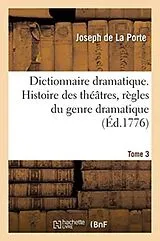 Kartonierter Einband (Kt) Dictionnaire Dramatique. Histoire Des Théâtres, Règles Du Genre Dramatique. Tome 3 von Joseph De La Porte