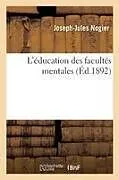 Kartonierter Einband L'Éducation Des Facultés Mentales von Joseph-Jules Nogier