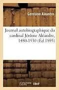 Kartonierter Einband Journal Autobiographique Du Cardinal Jérôme Aléandre, 1480-1530 von Gerolamo Aleandro