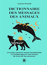 Broché Dictionnaire des messages des animaux : le guide complet pour comprendre la symbolique et les signes de plus de 150 a... de Aurore Pramil