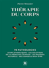 Broché Thérapie du corps : 70 pathologies : leurs symboliques, les solutions de la médecine chinoise, les remèdes naturels, ... de Pierre Meunier