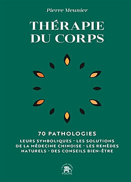 Broché Thérapie du corps : 70 pathologies : leurs symboliques, les solutions de la médecine chinoise, les remèdes naturels, ... de Pierre Meunier