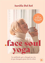 Broschiert Face soul yoga : la méthode qui a changé ma vie, et qui changera peut-être la vôtre von Del sol-a