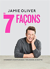 Broché En 7 façons : 18 ingrédients incontournables, 7 déclinaisons, 126 recettes de Jamie Oliver