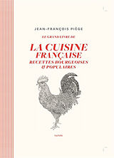 Broschiert Le grand livre de la cuisine française : recettes bourgeoises & populaires von Jean-François Piège