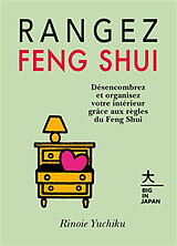 Broché Rangez feng shui : désencombrez et organisez votre intérieur grâce aux règles du feng shui de Yuchiku Rinoie