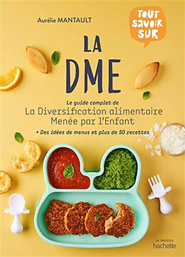 Broschiert La DME : le guide complet de la diversification alimentaire menée par l'enfant : des idées de menus et plus de 50 rec... von Aurélie Mantault