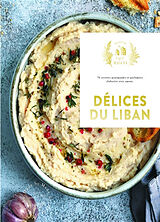 Broché Délices du Liban : 70 recettes gourmandes et parfumées, élaborées avec amour de Maya Nuq-Barakat