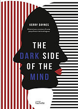 Broché The dark side of the mind : histoires vraies d'une psychocriminologue de Kerry Daynes