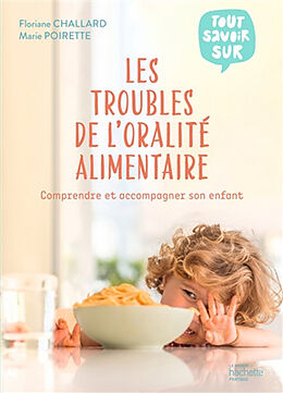 Broché Les troubles de l'oralité alimentaire : comprendre et accompagner son enfant de Floriane; Poirette, Marie Challard