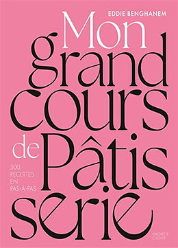 Broché Mon grand cours de pâtisserie : l'essentiel de la pâtisserie en plus de 500 recettes et pas à pas de Eddie Benghanem