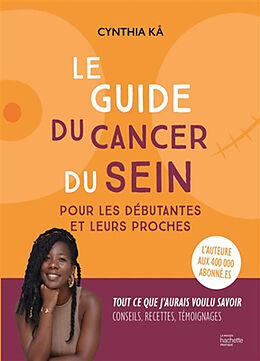 Broché Le guide du cancer du sein : pour les débutantes et leurs proches : tout ce que j'aurais voulu savoir, conseils, rece... de Cynthia Ka