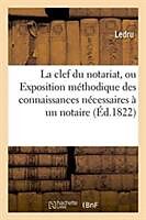 Couverture cartonnée La Clef Du Notariat, Ou Exposition Méthodique Des Connaissances Nécessaires À Un Notaire de Ledru