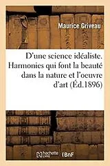 Kartonierter Einband Programme d'une science idéaliste. Des harmonies qui font la beauté dans la nature et l'oeuvre d'art von Maurice Griveau