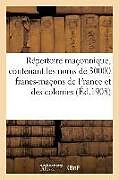 Couverture cartonnée Répertoire Maçonnique, Contenant Les Noms de 30000 Francs-Maçons de France Et Des Colonies: Relevés Dans Les Archives de l'Association Antimaçonnique de Sans Auteur