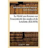 Kartonierter Einband (Kt) La Vérité Aux Femmes Sur l'Excentricité Des Modes Et de la Toilette von Antoinette-Joséphine-Fran Drohojowska
