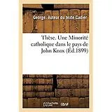 Kartonierter Einband (Kt) Thèse. Une Minorité Catholique Dans Le Pays de John Knox von George Cadier