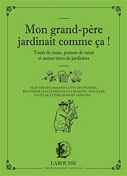 Broché Mon grand-père jardinait comme ça ! : tours de main, potions de santé et autres trucs de jardiniers : planter des oig... de Serge Schall