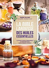 Broschiert La bible Larousse des huiles essentielles : les 160 huiles essentielles incontournables, les associations possibles, ... von Thierry Folliard