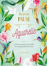 Broché Ma petite pause aquarelle : 1 livre de conseils et de modèles et 36 pages prêtes à peindre de 