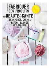 Broché Fabriquer ses produits de beauté & santé : shampoings, crèmes, savons, baumes anti-douleurs, huiles... de Régine Quéva