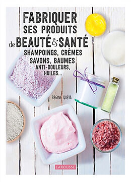 Broché Fabriquer ses produits de beauté & santé : shampoings, crèmes, savons, baumes anti-douleurs, huiles... de Régine Quéva