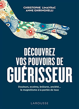 Broschiert Découvrez vos pouvoirs de guérisseur : douleurs, eczéma, brûlures, anxiété... : le magnétisme à la portée de tous von Christophe; Ghiringhrlli, Anne Limayrac