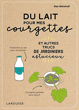 Broché Du lait pour mes courgettes : et autres trucs de jardiniers astucieux de Dan Marshall