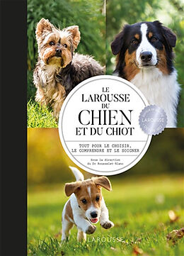 Broché Le Larousse du chien et du chiot : tout pour le choisir, le comprendre et le soigner de Pierre Rousselet-Blanc