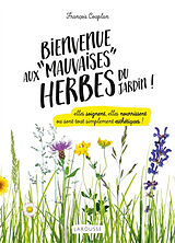 Broschiert Bienvenue aux mauvaises herbes du jardin ! : elles soignent, elles nourrissent ou sont tout simplement esthétiques ! von François Couplan