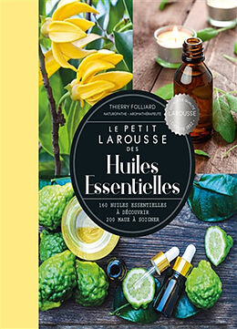 Broché Le petit Larousse des huiles essentielles : 160 huiles essentielles à découvrir, 200 maux à soigner de Thierry Folliard