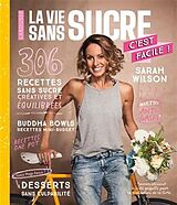 Broschiert La vie sans sucre, c'est facile ! : 306 recettes sans sucre créatives et équilibrées von Sarah Wilson