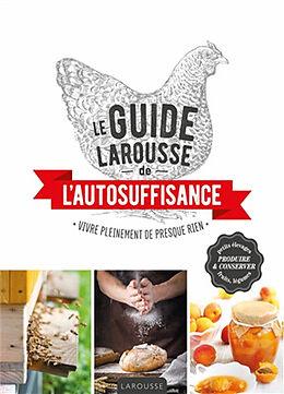 Broché Le guide Larousse de l'autosuffisance : vivre pleinement de presque rien de 