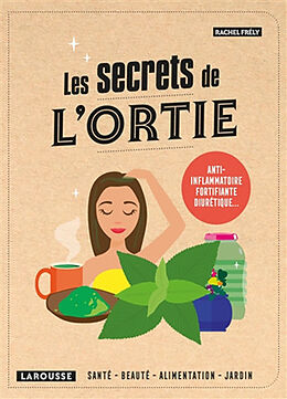 Broché Les secrets de l'ortie : santé, beauté, maison, jardin de Rachel Frély