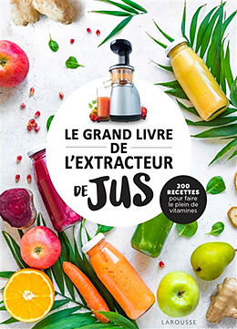 Broché Le grand livre de l'extracteur de jus : 300 recettes pour faire le plein de vitamines de 