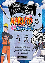 Broché Initiez-vous aux kana et aux kanji avec Naruto Shippuden : initiez-vous à l'écriture japonaise et enrichissez votre v... de 