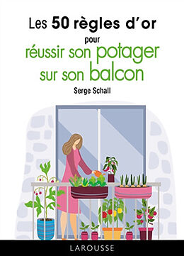 Broché Les 50 règles d'or pour réussir son potager sur son balcon de Serge Schall