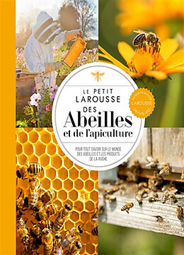 Broché Le petit Larousse des abeilles et de l'apiculture : pour tout savoir sur le monde des abeilles et les produits de la ... de 