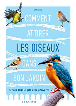 Broché Comment attirer les oiseaux dans son jardin : offrez-leur le gîte et le couvert ! de Dan Rouse