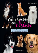 Broché A chacun son chien : les plus beaux chiens de race, de la naissance à l'âge adulte de Elise; Alves, Paul Alves