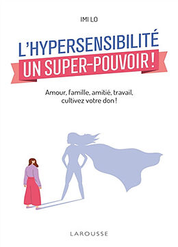 Broché L'hypersensibilité, un super-pouvoir ! : amour, famille, amitié, travail, cultivez votre don ! de Imi Lo