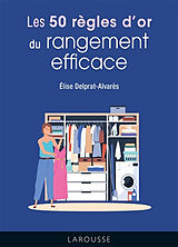 Broché Les 50 règles d'or du rangement efficace de Elise Delprat-Alvares