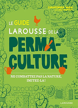 Broché Le guide Larousse de la permaculture : ne combattez pas la nature, imitez-la ! de Christopher; Thompson, Julie Shein