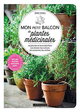 Broché Mon petit balcon de plantes médicinales : 50 plantes et leurs bienfaits : les choisir, les cultiver, les conserver, l... de Serge Schall