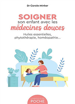 Broché Soigner son enfant avec les médecines douces : huiles essentielles, phytothérapie, homéopathie... de Carole Minker
